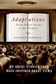 Adaptations (From Short Story to Big Screen: 35 Great Stories That Have Inspired Great Films) by Stephanie Harrison, 9781400053148
