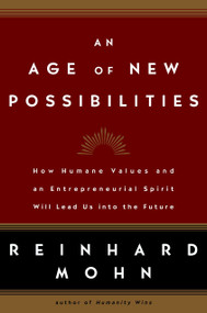 An Age of New Possibilities (How Humane Values and an Entrepreneurial Spirit Will Lead Us into the Future) by Reinhard Mohn, 9781400053445
