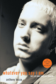 Whatever You Say I Am (The Life and Times of Eminem) by Anthony Bozza, 9781400053803