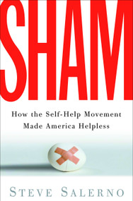 Sham (How the Self-Help Movement Made America Helpless) by Steve Salerno, 9781400054107