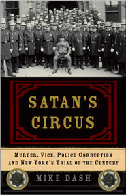 Satan's Circus (Murder, Vice, Police Corruption, and New York's Trial of the Century) by Mike Dash, 9781400054725