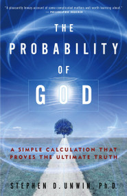 The Probability of God (A Simple Calculation That Proves the Ultimate Truth) by Dr. Stephen D. Unwin, 9781400054787