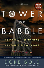 Tower of Babble (How the United Nations Has Fueled Global Chaos) by Dore Gold, 9781400054947