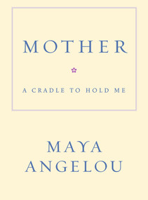 Mother (A Cradle to Hold Me) by Maya Angelou, 9781400066018