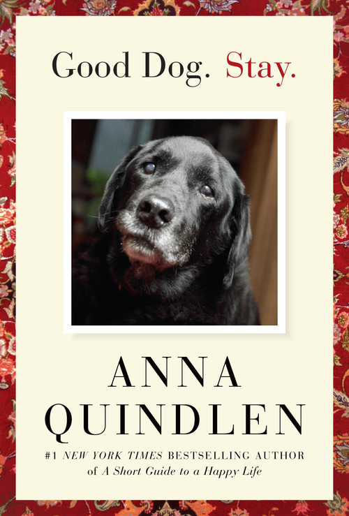 Good Dog. Stay. by Anna Quindlen, 9781400067138