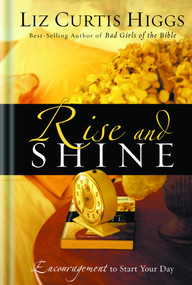 Rise and Shine (Encouragement to Start Your Day) by Liz Curtis Higgs, 9781400070008