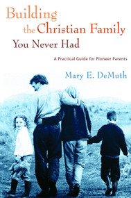 Building the Christian Family You Never Had (A Practical Guide for Pioneer Parents) by Mary E. DeMuth, 9781400070312
