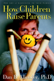 How Children Raise Parents (The Art of Listening to Your Family) by Dan B. Allender, 9781400070527