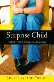 Surprise Child (Finding Hope in Unexpected Pregnancy) by Leslie Leyland Fields, 9781400070947