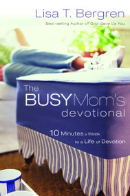The Busy Mom's Devotional (Ten Minutes a Week to a Life of Devotion) by Lisa Tawn Bergren, 9781400072460