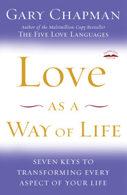 Love as a Way of Life (Seven Keys to Transforming Every Aspect of Your Life) by Gary Chapman, 9781400072590