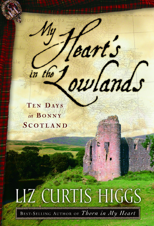 My Heart's in the Lowlands (Ten Days in Bonny Scotland) by Liz Curtis Higgs, 9781400072972