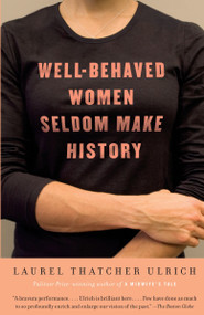 Well-Behaved Women Seldom Make History by Laurel Thatcher Ulrich, 9781400075270