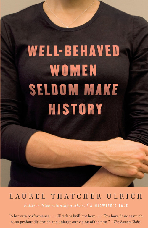 Well-Behaved Women Seldom Make History by Laurel Thatcher Ulrich, 9781400075270