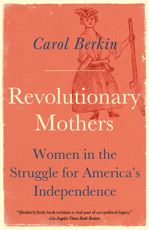 Revolutionary Mothers (Women in the Struggle for America's Independence) by Carol Berkin, 9781400075324