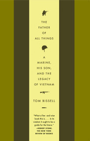 The Father of All Things (A Marine, His Son, and the Legacy of Vietnam) by Tom Bissell, 9781400075430