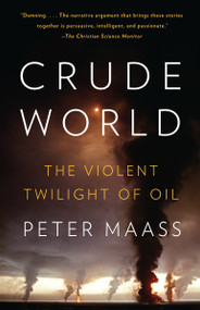 Crude World (The Violent Twilight of Oil) by Peter Maass, 9781400075454