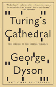 Turing's Cathedral (The Origins of the Digital Universe) by George Dyson, 9781400075997