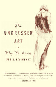 Undressed Art (Why We Draw) by Peter Steinhart, 9781400076055