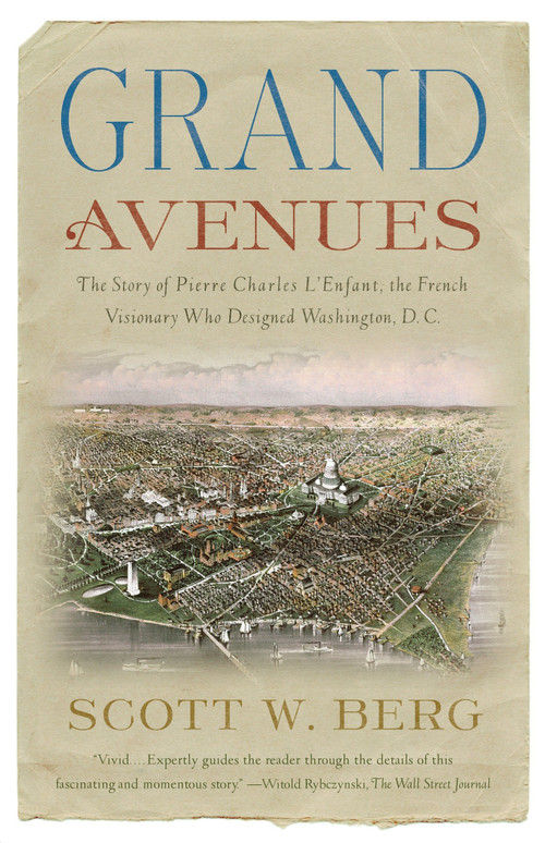 Grand Avenues (The Story of Pierre Charles L'Enfant, the French Visionary Who Designed Washington, D.C.) by Scott W. Berg, 9781400076222