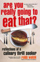 Are You Really Going to Eat That? (Reflections of a Culinary Thrill Seeker) by Robb Walsh, 9781400077168