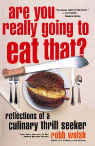 Are You Really Going to Eat That? (Reflections of a Culinary Thrill Seeker: Essays and Recipes) by Robb Walsh, 9781400077168