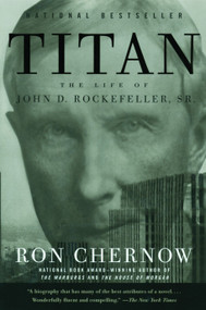 Titan (The Life of John D. Rockefeller, Sr.) by Ron Chernow, 9781400077304