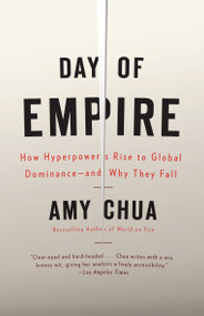 Day of Empire (How Hyperpowers Rise to Global Dominance--and Why They Fall) by Amy Chua, 9781400077410