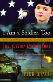 I Am a Soldier, Too (The Jessica Lynch Story) by Rick Bragg, 9781400077472