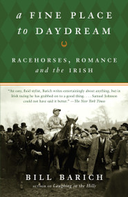 A Fine Place to Daydream (Racehorses, Romance, and the Irish) by Bill Barich, 9781400078097