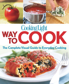 Cooking Light Way to Cook (The Complete Visual Guide To Everyday Cooking) by The Editors of Cooking Light, 9780848737399