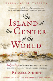 The Island at the Center of the World (The Epic Story of Dutch Manhattan and the Forgotten Colony That Shaped America) by Russell Shorto, 9781400078677