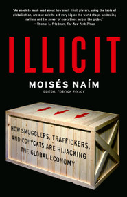 Illicit (How Smugglers, Traffickers, and Copycats are Hijacking the Global Economy) by Moises Naim, 9781400078844