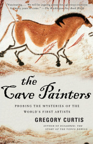The Cave Painters (Probing the Mysteries of the World's First Artists) by Gregory Curtis, 9781400078875