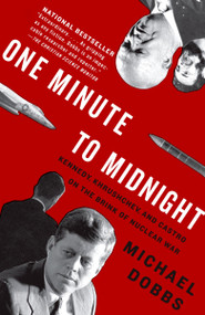 One Minute to Midnight (Kennedy, Khrushchev, and Castro on the Brink of Nuclear War) by Michael Dobbs, 9781400078912