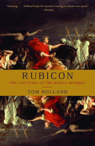 Rubicon (The Last Years of the Roman Republic) by Tom Holland, 9781400078974