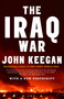 The Iraq War (The Military Offensive, from Victory in 21 Days to the Insurgent Aftermath) by John Keegan, 9781400079209