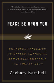 Peace Be Upon You (Fourteen Centuries of Muslim, Christian, and Jewish Conflict and Cooperation) by Zachary Karabell, 9781400079216