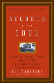 Secrets of the Soul (A Social and Cultural History of Psychoanalysis) by Eli Zaretsky, 9781400079230