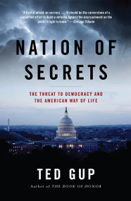 Nation of Secrets (The Threat to Democracy and the American Way of Life) by Ted Gup, 9781400079780