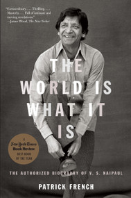 The World Is What It Is (The Authorized Biography of V.S. Naipaul) by Patrick French, 9781400079803