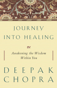 Journey into Healing (Awakening the Wisdom Within You) by Deepak Chopra, M.D., 9781400080694
