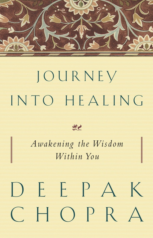 Journey into Healing (Awakening the Wisdom Within You) by Deepak Chopra, M.D., 9781400080694