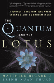 The Quantum and the Lotus (A Journey to the Frontiers Where Science and Buddhism Meet) by Matthieu Ricard, Trinh Xuan Thuan, 9781400080793