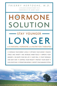 The Hormone Solution (Stay Younger Longer with Natural Hormone and Nutrition Therapies) by Dr. Thierry Hertoghe, Barry Sears, 9781400080854