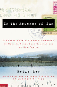 In the Absence of Sun (A Korean American Woman's Promise to Reunite Three Lost Generations of Her Family) by Helie Lee, 9781400081387