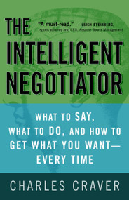 The Intelligent Negotiator (What to Say, What to Do, How to Get What You Want--Every Time) by Charles Craver, 9781400081493
