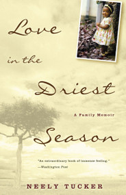 Love in the Driest Season (A Family Memoir) by Neely Tucker, 9781400081608