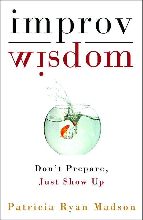 Improv Wisdom (Don't Prepare, Just Show Up) by Patricia Ryan Madson, 9781400081882