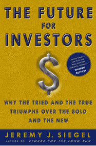 The Future for Investors (Why the Tried and the True Triumph Over the Bold and the New) by Jeremy J. Siegel, 9781400081981